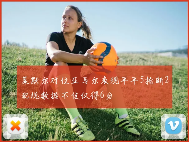 莱默尔对位亚马尔表现平平5抢断2犯规数据不佳仅得6分