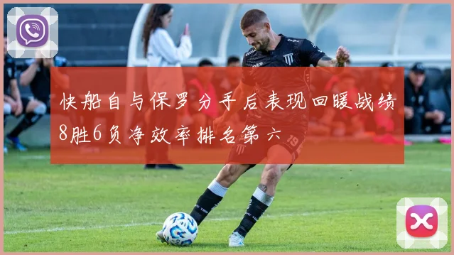 快船自与保罗分手后表现回暖战绩8胜6负净效率排名第六